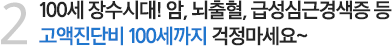 2. 100세 장수시대! 암, 뇌출혈, 급성심근경색증 등 고액진단비 100세까지 걱정마세요~